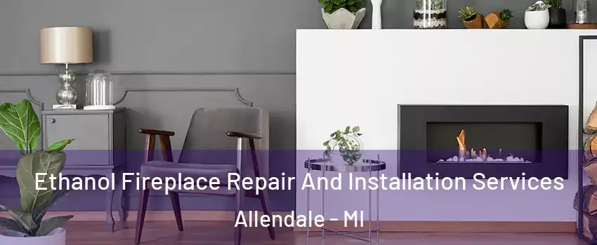  Ethanol Fireplace Repair And Installation Services Allendale - MI