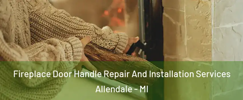 Fireplace Door Handle Repair And Installation Services Allendale - MI