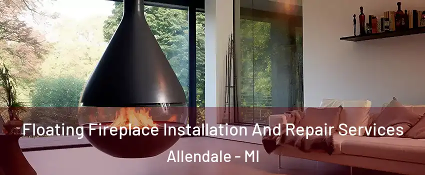 Floating Fireplace Installation And Repair Services Allendale - MI