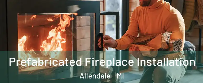  Prefabricated Fireplace Installation Allendale - MI