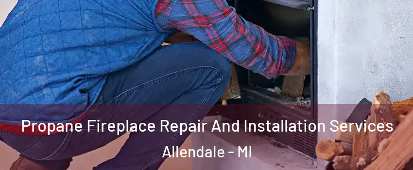 Propane Fireplace Repair And Installation Services Allendale - MI