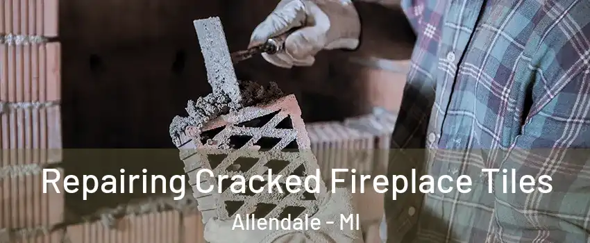  Repairing Cracked Fireplace Tiles Allendale - MI