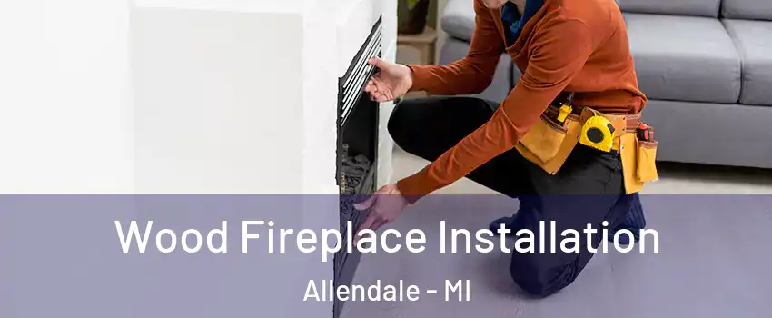  Wood Fireplace Installation Allendale - MI