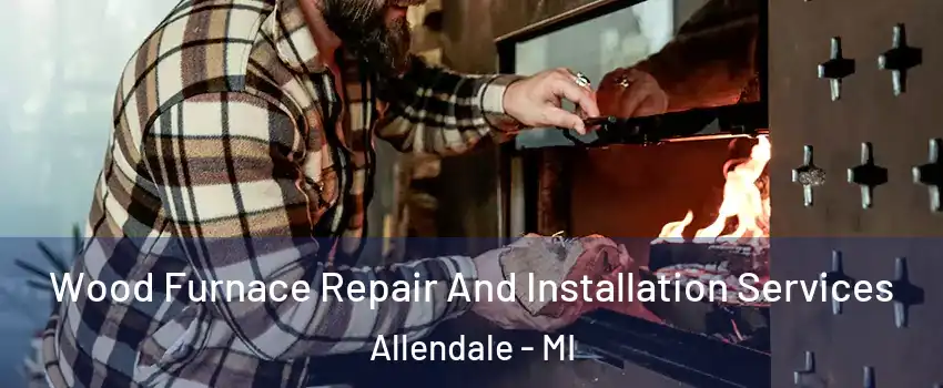  Wood Furnace Repair And Installation Services Allendale - MI